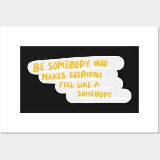 be somebody who makes everyone feel like a somebody Posters and Art